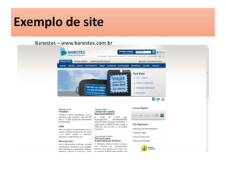 Exemplo de site 
Banestes – www.banestes.com.br 
 