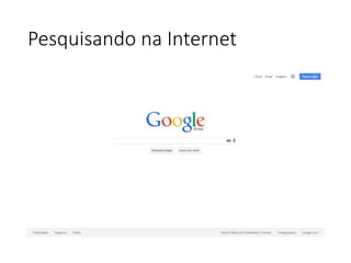 Pesquisando na Internet 
 