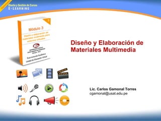Diseño y Elaboración de Materiales Multimedia Lic. Carlos Gamonal Torres  [email_address] 