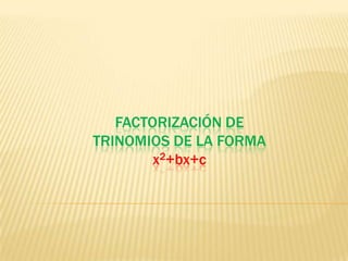 FACTORIZACIÓN DE TRINOMIOS DE LA FORMA  x2+bx+c  