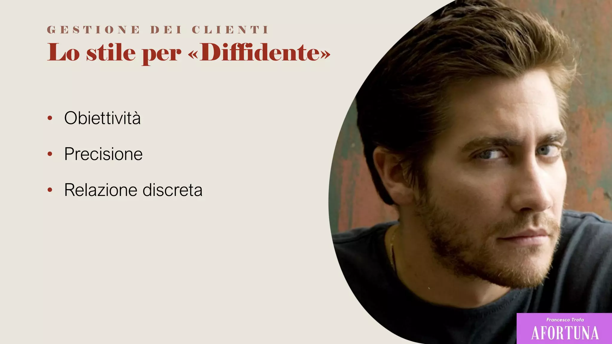 Lo stile per «Diffidente»
• Obiettività
• Precisione
• Relazione discreta
G E S T I O N E D E I C L I E N T I
 