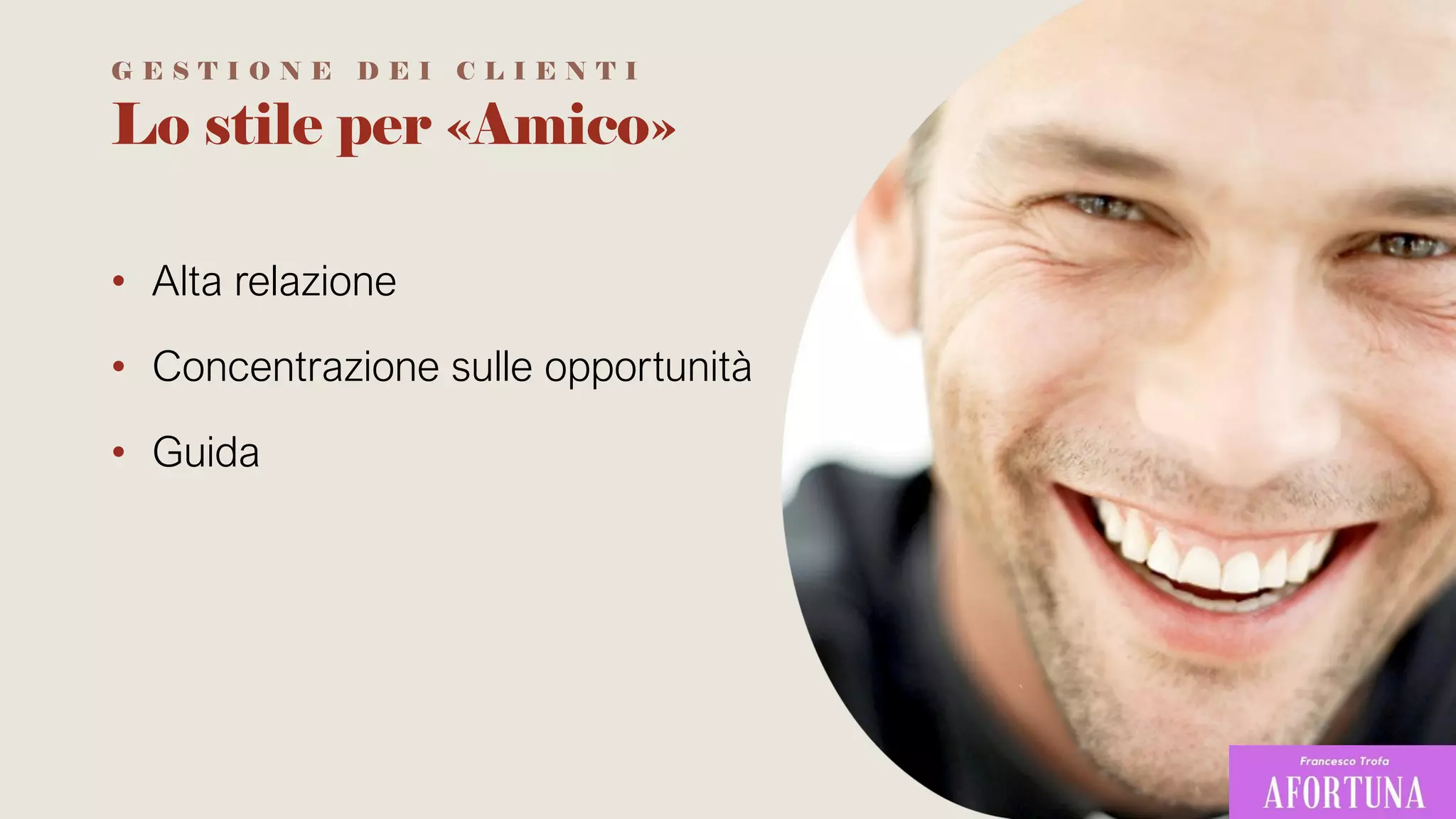 Lo stile per «Amico»
• Alta relazione
• Concentrazione sulle opportunità
• Guida
G E S T I O N E D E I C L I E N T I
 