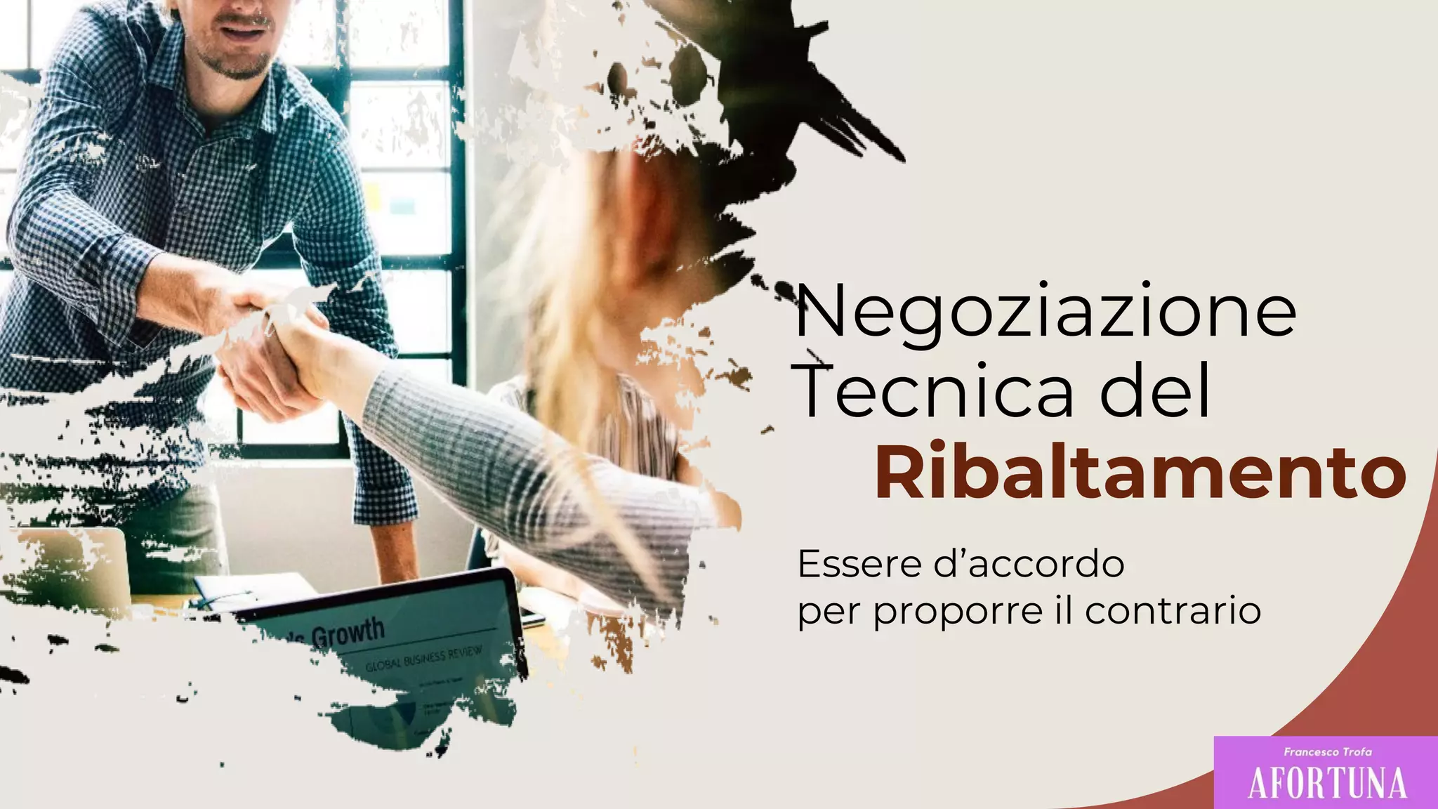 Negoziazione
Tecnica del
Ribaltamento
Essere d’accordo
per proporre il contrario
 