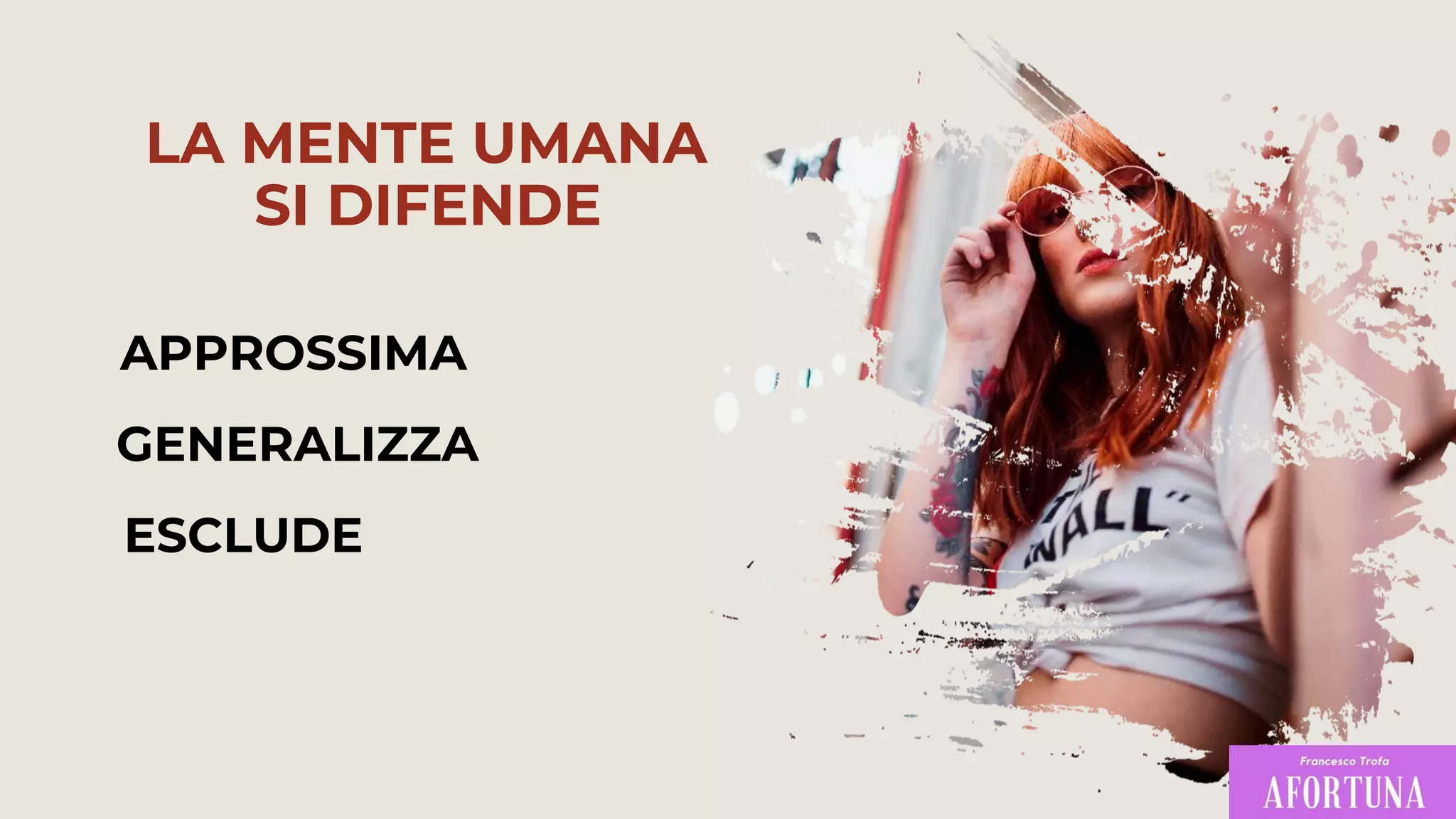 APPROSSIMA
GENERALIZZA
ESCLUDE
LA MENTE UMANA
SI DIFENDE
 