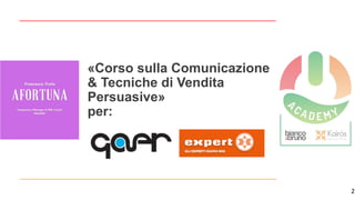 2
«Corso sulla Comunicazione
& Tecniche di Vendita
Persuasive»
per:
 