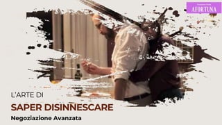 L’ARTE DI
SAPER DISINNESCARE
Negoziazione Avanzata
 