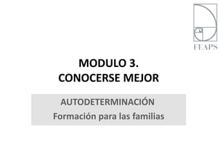 MODULO 3.
 CONOCERSE MEJOR
  AUTODETERMINACIÓN
Formación para las familias
 