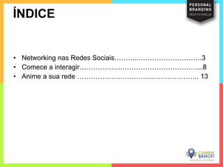 • Networking nas Redes Sociais………..……………………….3
• Comece a interagir……………………………………………....8
• Anime a sua rede ………………………….………………….. 13
ÍNDICE
 