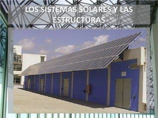 LOS SISTEMAS SOLARES Y LAS
ESTRUCTURAS
 