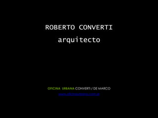 ROBERTO CONVERTI

arquitecto

OFICINA URBANA CONVERTI / DE MARCO

www.oficinaurbana.com.ar

 