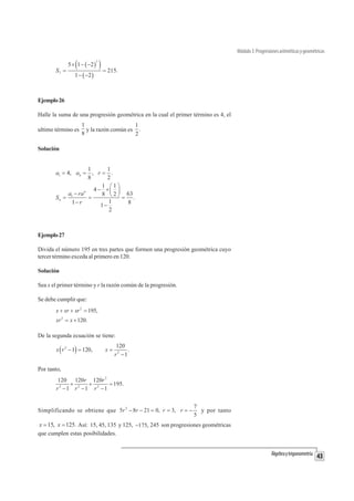 d . Por tanto, 6 = 6d o sea que
                                  2    2
d = 1. De lo anterior se concluye que la progresión aritmética es:

        1 3 5 7 9 11 13
         , , , , , ,    .
        2 2 2 2 2 2 2


3.1.1 Suma de términos de una progresión aritmética

Dada una progresión aritmética con n términos, de la forma
a1 , a1  d , a1  2 d , a1  3d ,..., a1  ( n  1) d , de este modo su suma se expresa

como Sn a1  a1  d  a1  2d  a1  3d  ...  a1  ( n  1) d . Se puede fácilmen-
te demostrar que Sn viene dada por la siguiente fórmula compacta:

              n
        Sn      ª 2a1   n  1 