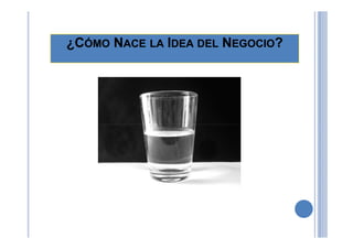 ¿C¿CÓMOÓMO NNACEACE LALA IIDEADEA DELDEL NNEGOCIOEGOCIO??
 