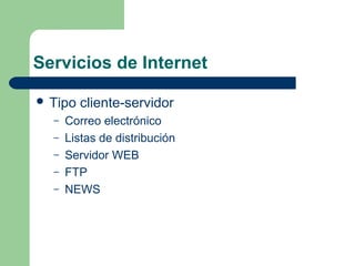 Servicios de Internet
 Tipo
–
–
–
–
–

cliente-servidor

Correo electrónico
Listas de distribución
Servidor WEB
FTP
NEWS

 