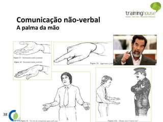 38
Comunicação não-verbal
A palma da mão
 