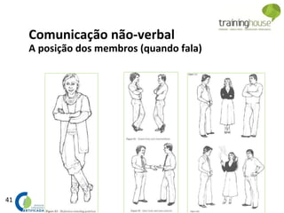 41
Comunicação não-verbal
A posição dos membros (quando fala)
 