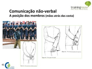 42
Comunicação não-verbal
A posição dos membros (mãos atrás das costa)
 