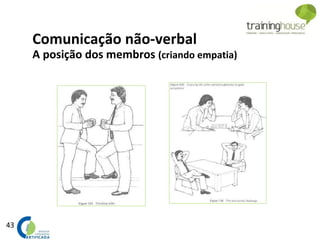 43
Comunicação não-verbal
A posição dos membros (criando empatia)
 