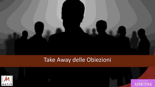 Take Away delle Obiezioni
 
