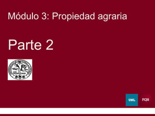 1
Módulo 3: Propiedad agraria
Parte 2
 