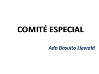 COMITÉ ESPECIAL Ada BasultoLiewald 