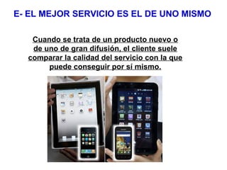 E- EL MEJOR SERVICIO ES EL DE UNO MISMO
Cuando se trata de un producto nuevo o
de uno de gran difusión, el cliente suele
c...