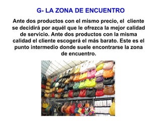 G- LA ZONA DE ENCUENTRO
Ante dos productos con el mismo precio, el cliente
se decidirá por aquél que le ofrezca la mejor c...