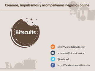 Creamos, impulsamos y acompañamos negocios online

http://www.bitscuits.com
schummi@bitscuits.com
@umbrio8
http://facebook.com/Bitscuits

 