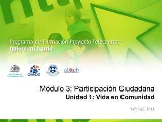 Módulo 3: Participación Ciudadana Unidad 1: Vida en Comunidad Santiago, 2011 