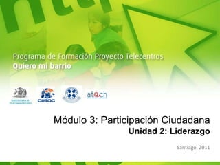 Módulo 3: Participación Ciudadana Unidad 2: Liderazgo Santiago, 2011 