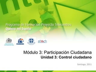 Módulo 3: Participación Ciudadana Unidad 3: Control ciudadano Santiago, 2011 