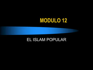 MODULO 12


EL ISLAM POPULAR
 