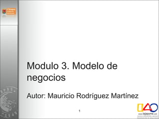 Modulo 3. Modelo de negocios Autor: Mauricio Rodríguez Martínez   