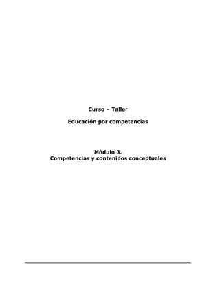 Curso – Taller 
Educación por competencias 
Módulo 3. 
Competencias y contenidos conceptuales 
 