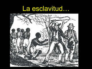 La esclavitud… 