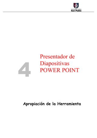 Presentador de


4
        Diapositivas
        POWER POINT




Apropiación de la Herramienta
 