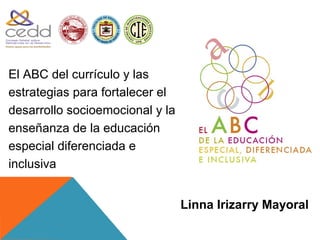 1900




El ABC del currículo y las
estrategias para fortalecer el
desarrollo socioemocional y la
enseñanza de la educación
especial diferenciada e
inclusiva


                                 Linna Irizarry Mayoral
 