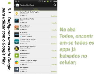 3.1 - Configurar uma conta Google
para utilizar com o Google Play
 