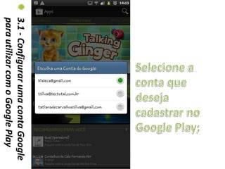 3.1 - Configurar uma conta Google
para utilizar com o Google Play
 