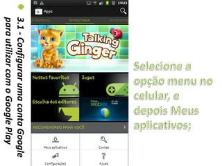 3.1 - Configurar uma conta Google
para utilizar com o Google Play
 