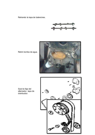 17
Retirando la tapa de balancines.
Retiró bomba de agua.
Sacó la faja del
alternador, tapa de
distribuidor.
 