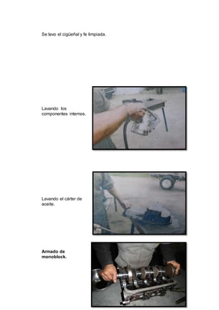 39
Se lavo el cigüeñal y fe limpiada.
Lavando los
componentes internos.
Lavando el cárter de
aceite.
Armado de
monoblock.
 