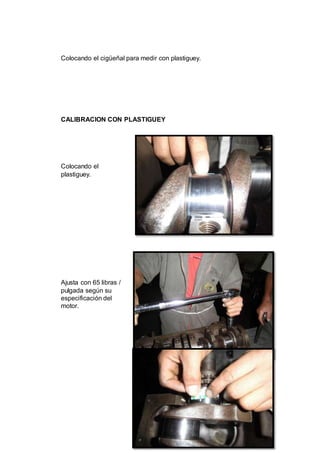 40
Colocando el cigüeñal para medir con plastiguey.
CALIBRACION CON PLASTIGUEY
Colocando el
plastiguey.
Ajusta con 65 libras /
pulgada según su
especificación del
motor.
 