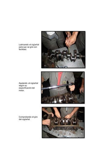 42
Lubricando el cigüeñal
para que se gire con
facilidad.
Ajustando al cigüeñal
según su
especificación del
motor.
Comprobando el giro
del cigüeñal.
 
