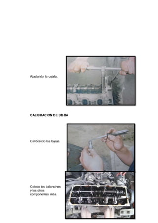 44
Ajustando la culata.
CALIBRACION DE BUJIA
Calibrando las bujías.
Coloco los balancines
y los otros
componentes más.
 