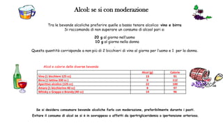 Per ridurre il contenuto di sodio nella dieta è opportuno:
 Limitare il consumo di tutti gli alimenti ricchi in sodio, in particolare formaggi, salumi, alimenti
conservati sotto sale, dadi da brodo, salse da condimento già pronte (tipo ketchup), snack salati
(patatine in busta, arachidi salati, ecc).
 Tra i prodotti trasformati prestare particolare attenzione al pane e ai prodotti da forno
(biscotti, cracker, grissini ecc) in quanto sono una fonte importante di sodio ed inoltre si
consumano quotidianamente e non in piccole quantità
 Preferire i cibi freschi o surgelati piuttosto che gli alimenti in scatola
 Limitare il sale utilizzato per cucinare e per condire. Per insaporire le varie pietanze
preferire l’utilizzo di spezie, erbe aromatiche, succo di limone ed aceto
 Ridurre il consumo di pasti fuori casa
 