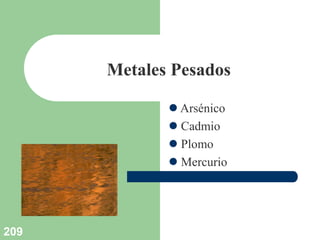 209
Metales Pesados
 Arsénico
 Cadmio
 Plomo
 Mercurio
 