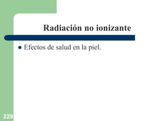 229
Radiación no ionizante
 Efectos de salud en la piel.
 