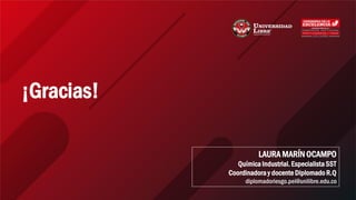 LAURA MARÍN OCAMPO
Química Industrial. Especialista SST
Coordinadora y docente Diplomado R.Q
diplomadoriesgo.pei@unilibre.edu.co
¡Gracias!
 