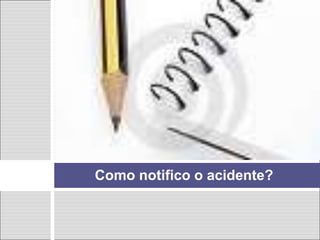 Como notifico o acidente?
 