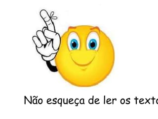 Não esqueça de ler os texto
 